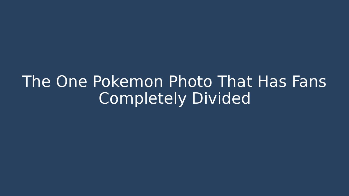 The One Pokémon Photo That Has Fans Completely Divided