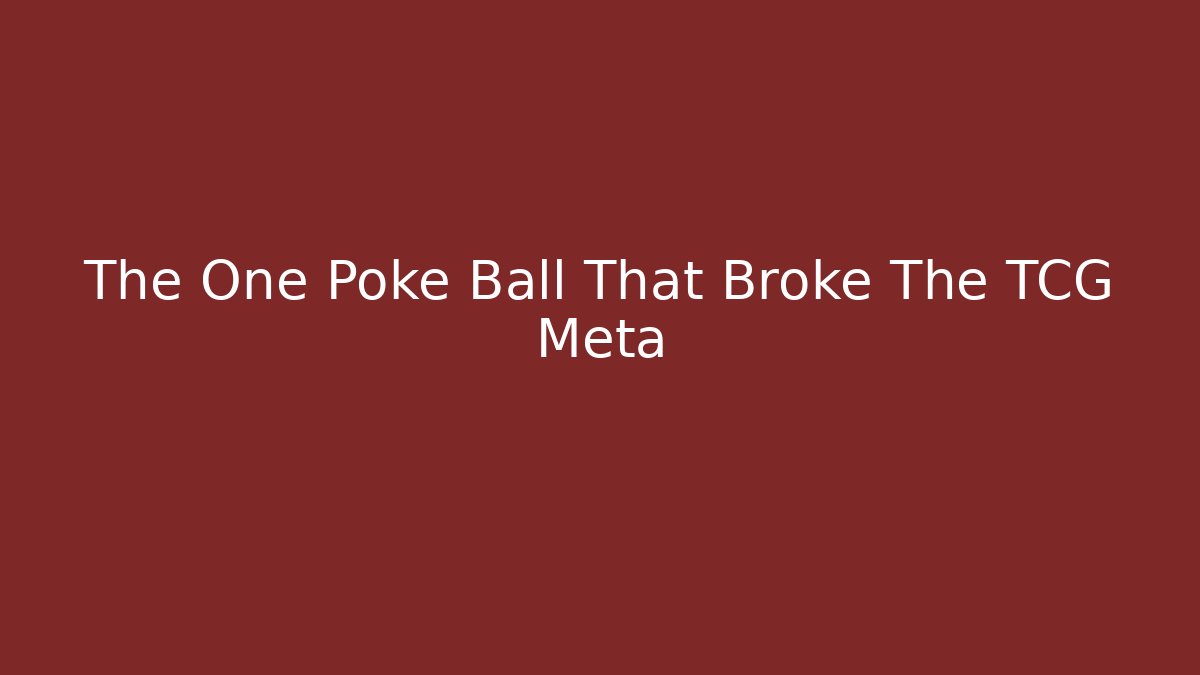 The One Poke Ball That Broke The TCG Meta