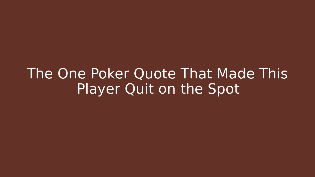 The One Poker Quote That Made This Player Quit on the Spot