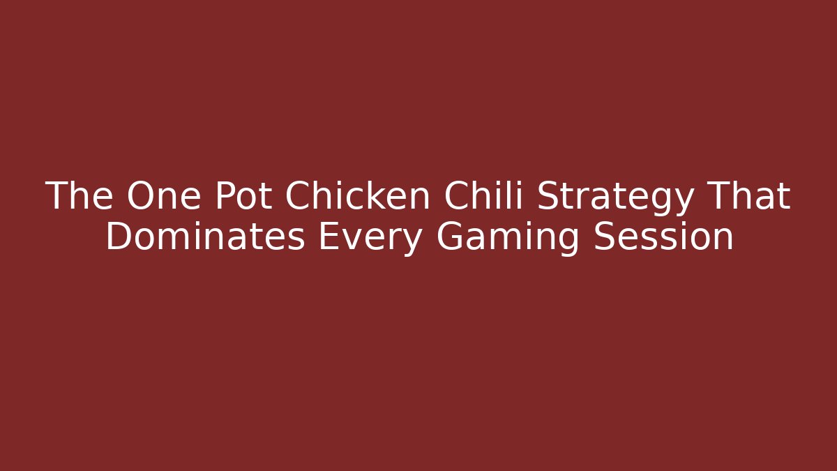 The One Pot Chicken Chili Strategy That Dominates Every Gaming Session