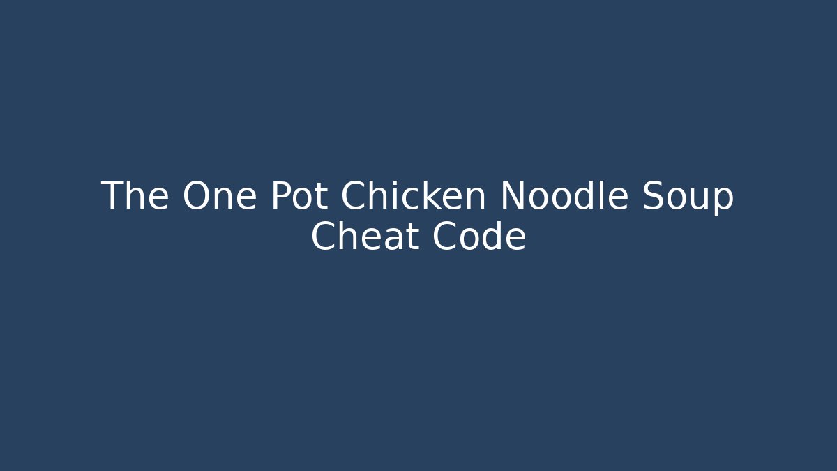 The One Pot Chicken Noodle Soup Cheat Code