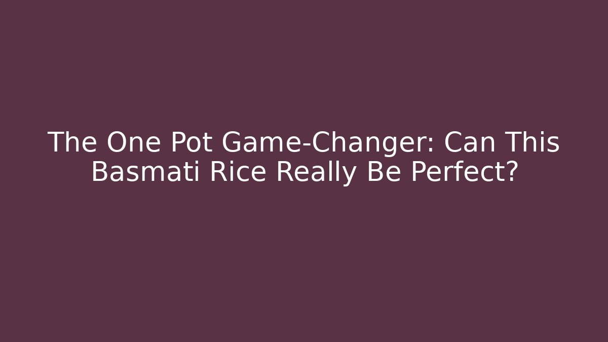 The One Pot Game-Changer: Can This Basmati Rice Really Be Perfect?