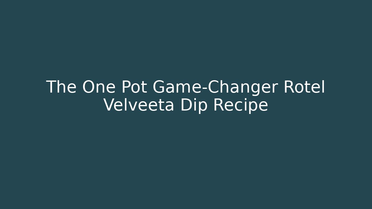 The One Pot Game-Changer Rotel Velveeta Dip Recipe