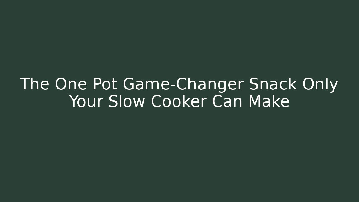 The One Pot Game-Changer Snack Only Your Slow Cooker Can Make