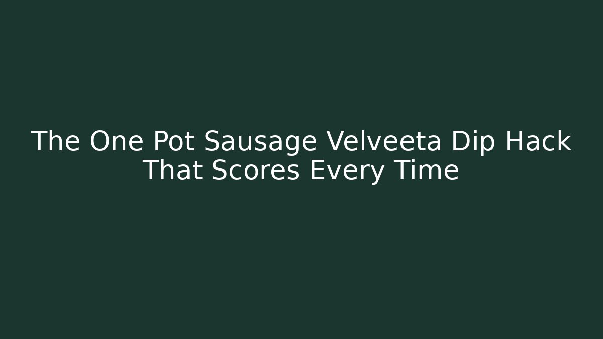 The One Pot Sausage Velveeta Dip Hack That Scores Every Time