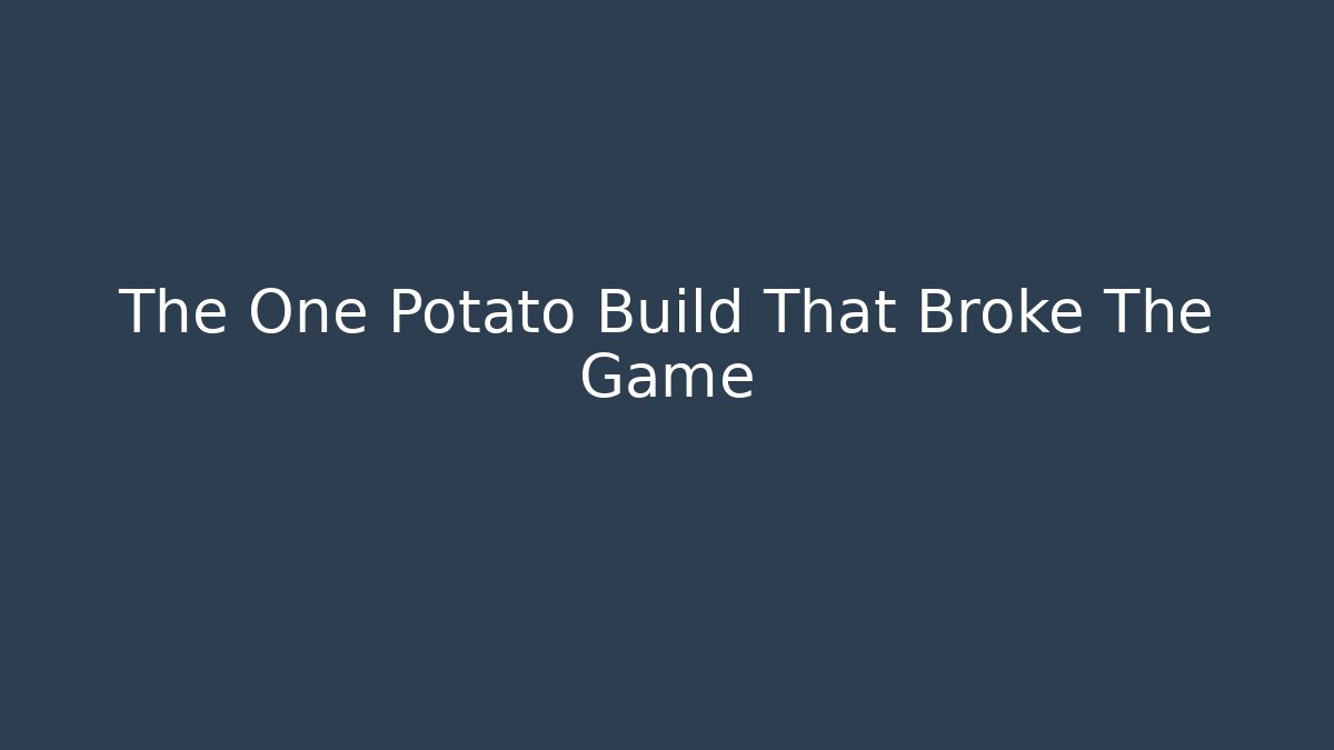 The One Potato Build That Broke The Game