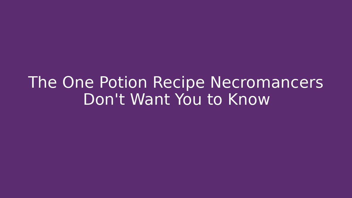 The One Potion Recipe Necromancers Don’t Want You to Know