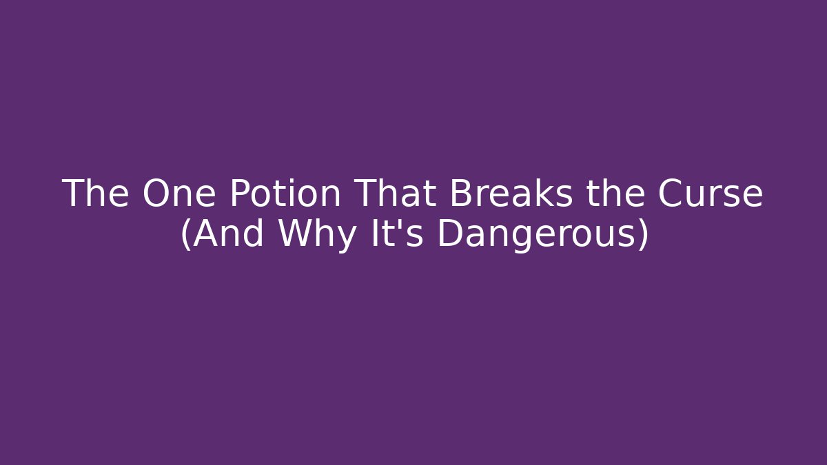 The One Potion That Breaks the Curse (And Why It’s Dangerous)