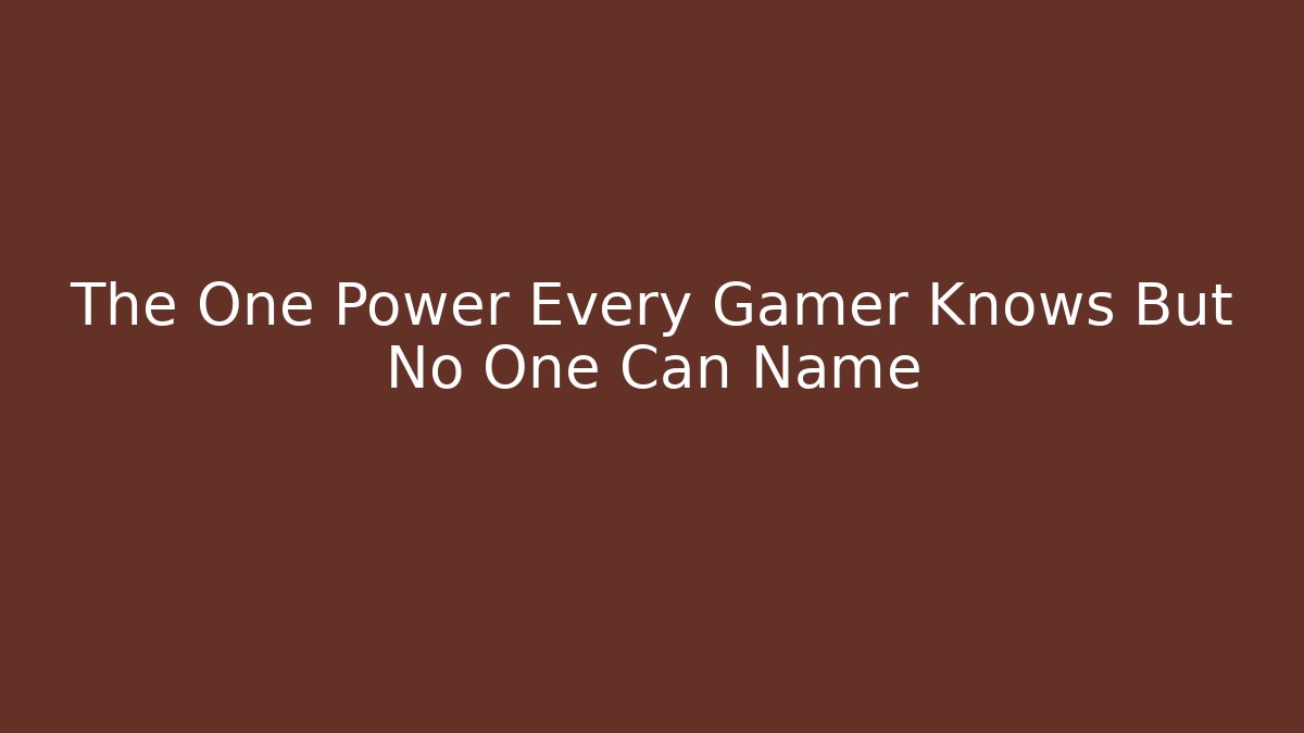 The One Power Every Gamer Knows But No One Can Name - Critter Realm