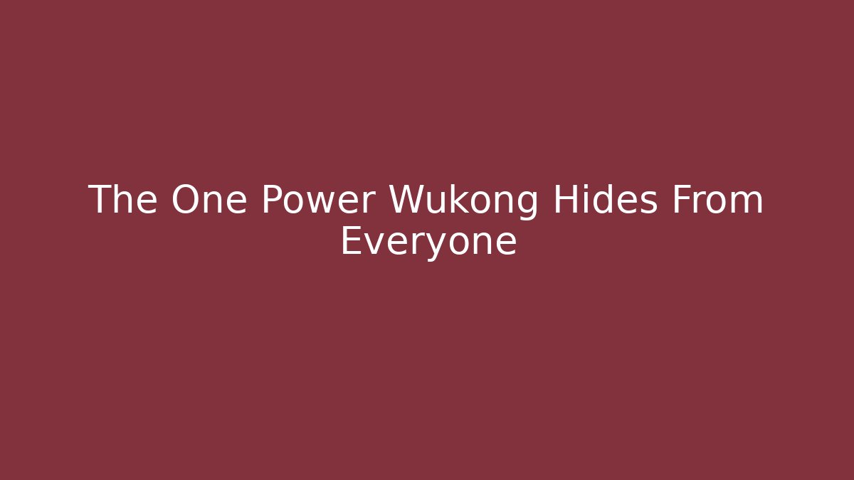 The One Power Wukong Hides From Everyone