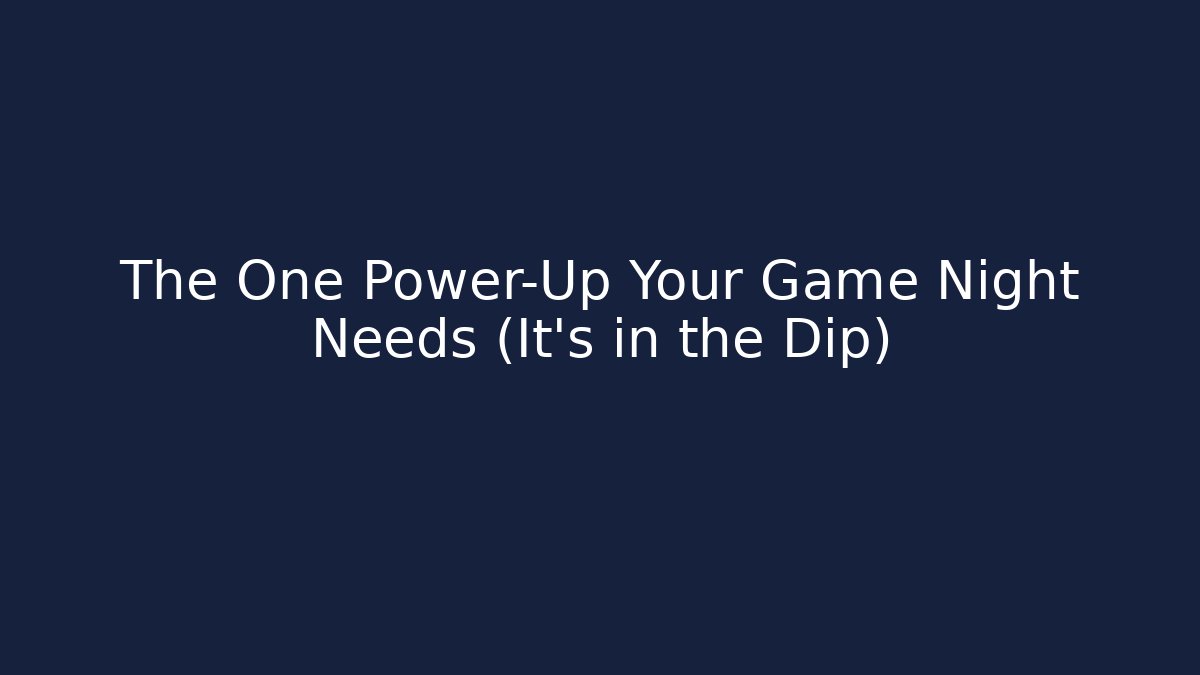 The One Power-Up Your Game Night Needs (It's in the Dip)