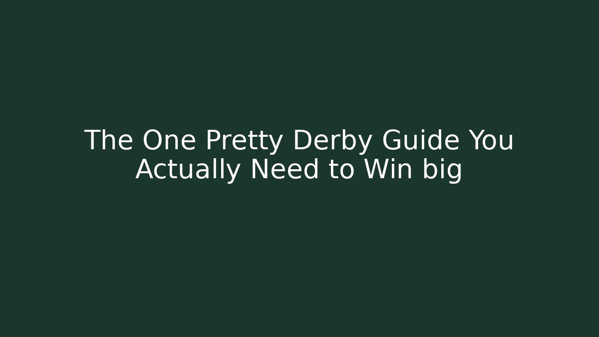 The One Pretty Derby Guide You Actually Need to Win big - Critter Realm