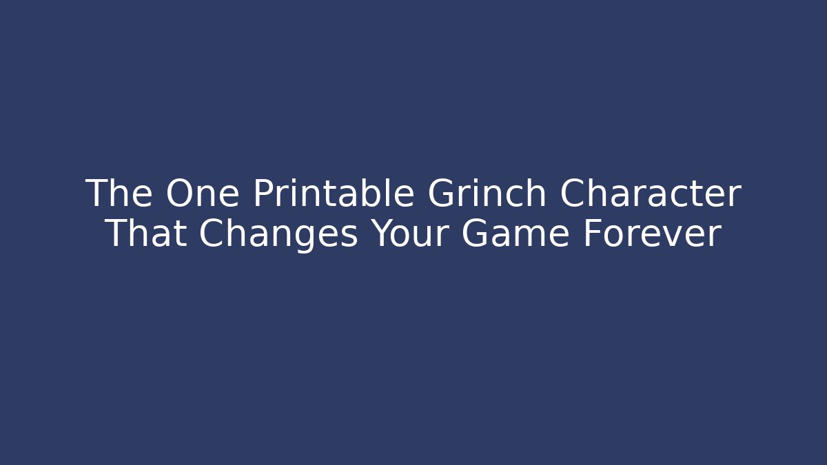 The One Printable Grinch Character That Changes Your Game Forever