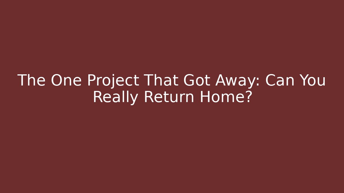 The One Project That Got Away: Can You Really Return Home? - Critter Realm