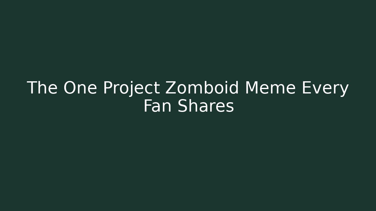 The One Project Zomboid Meme Every Fan Shares