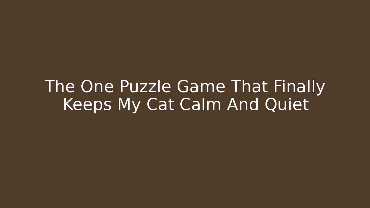 The One Puzzle Game That Finally Keeps My Cat Calm And Quiet
