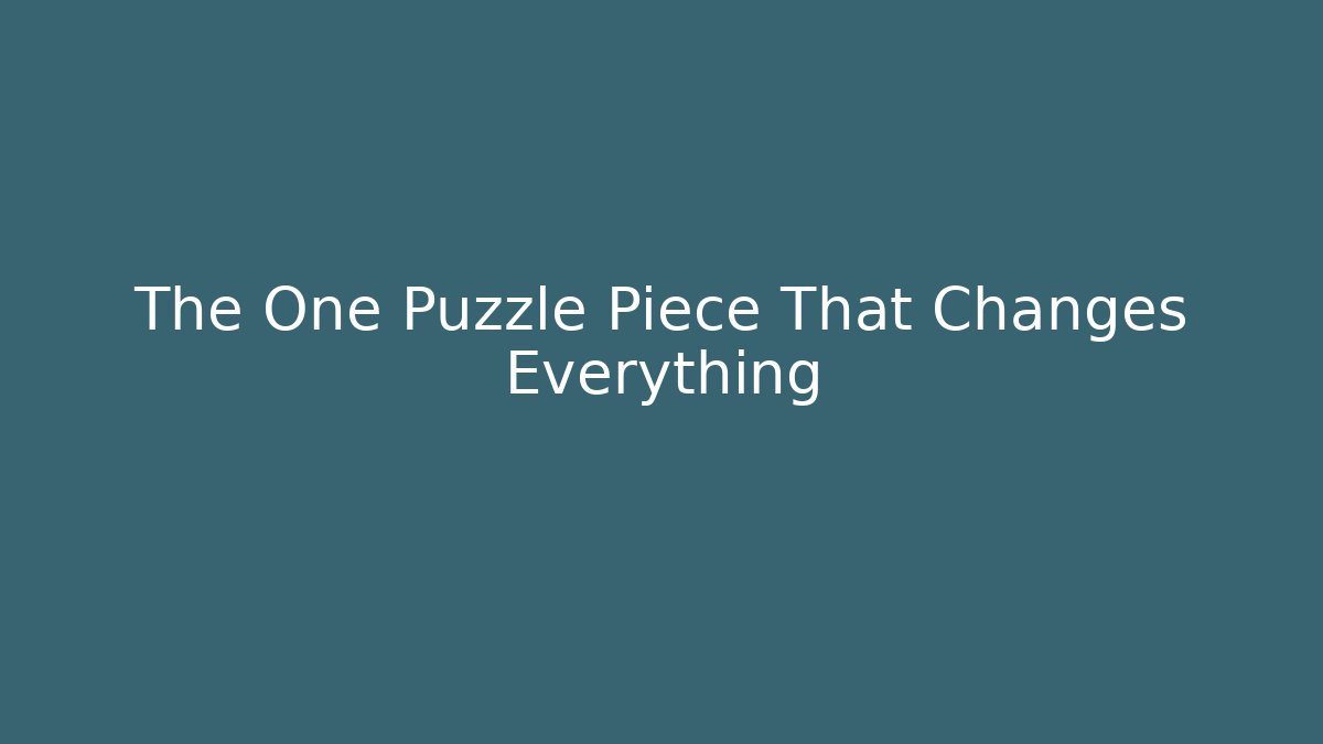 The One Puzzle Piece That Changes Everything
