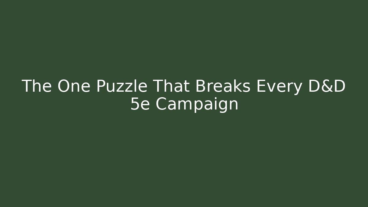 The One Puzzle That Breaks Every D&D 5e Campaign