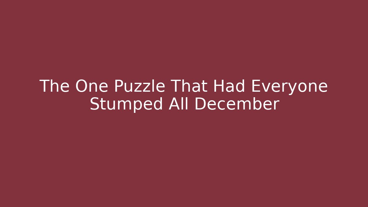 The One Puzzle That Had Everyone Stumped All December