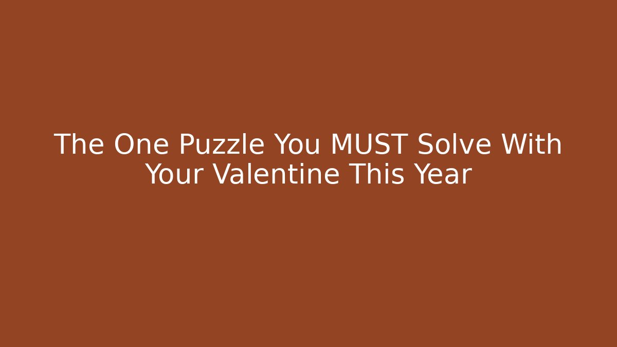 The One Puzzle You MUST Solve With Your Valentine This Year