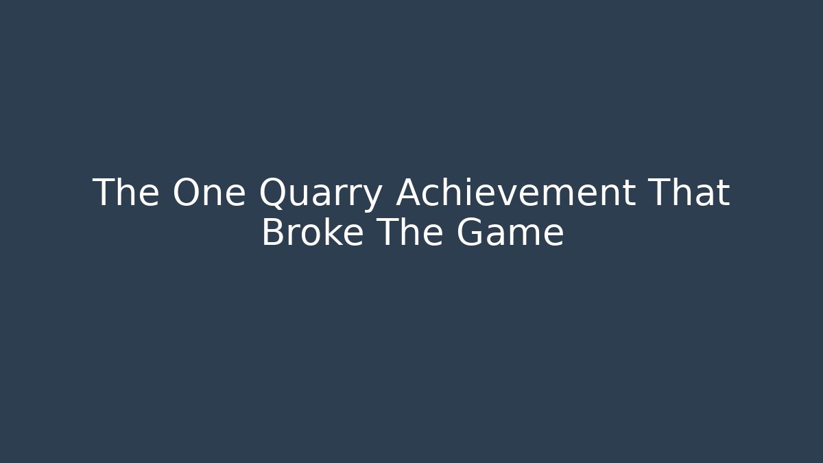 The One Quarry Achievement That Broke The Game