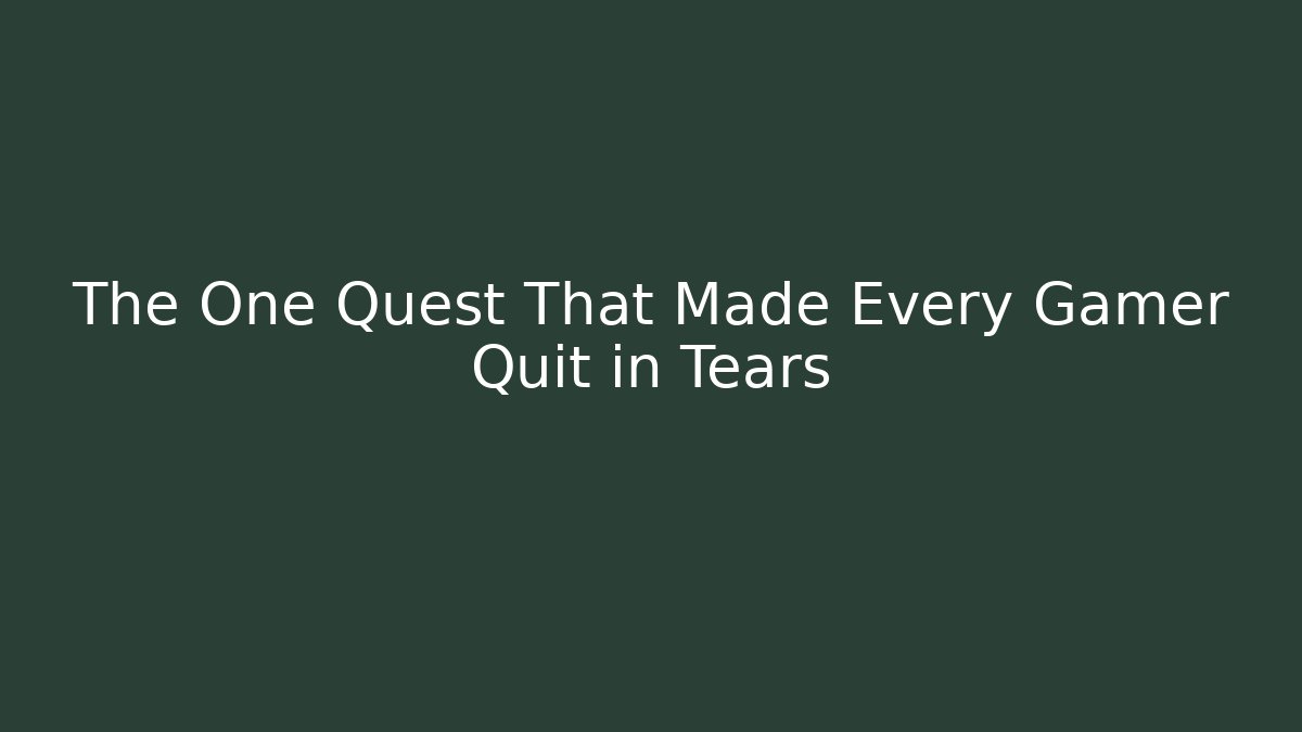 The One Quest That Made Every Gamer Quit in Tears