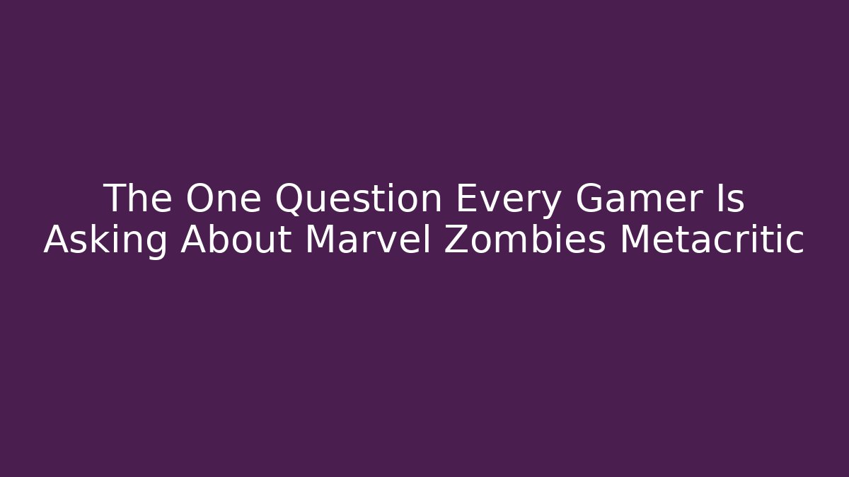 The One Question Every Gamer Is Asking About Marvel Zombies Metacritic