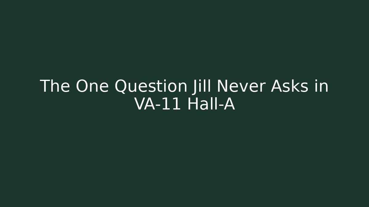 The One Question Jill Never Asks in VA-11 Hall-A - Critter Realm