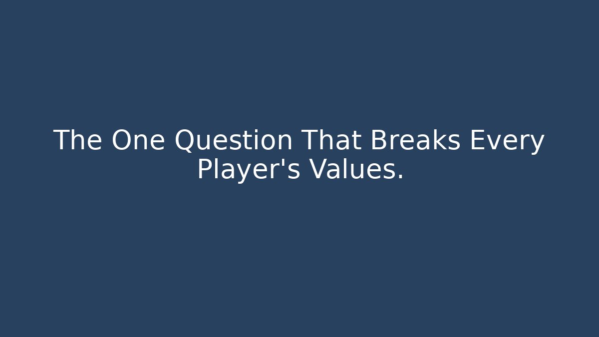The One Question That Breaks Every Player's Values.