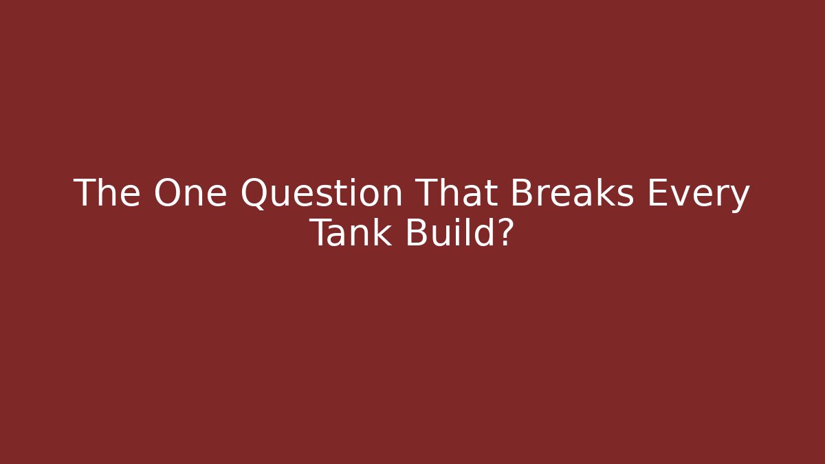 The One Question That Breaks Every Tank Build?
