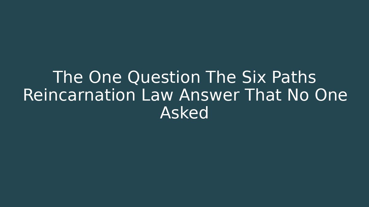 The One Question The Six Paths Reincarnation Law Answer That No One Asked