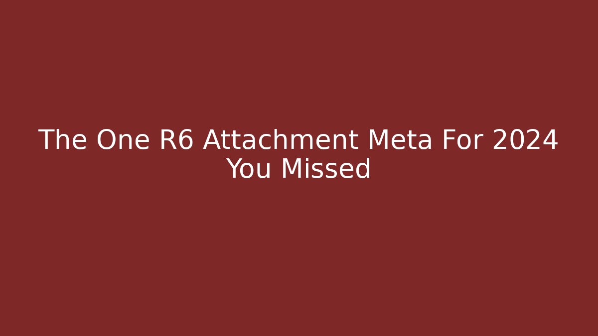 The One R6 Attachment Meta For 2024 You Missed