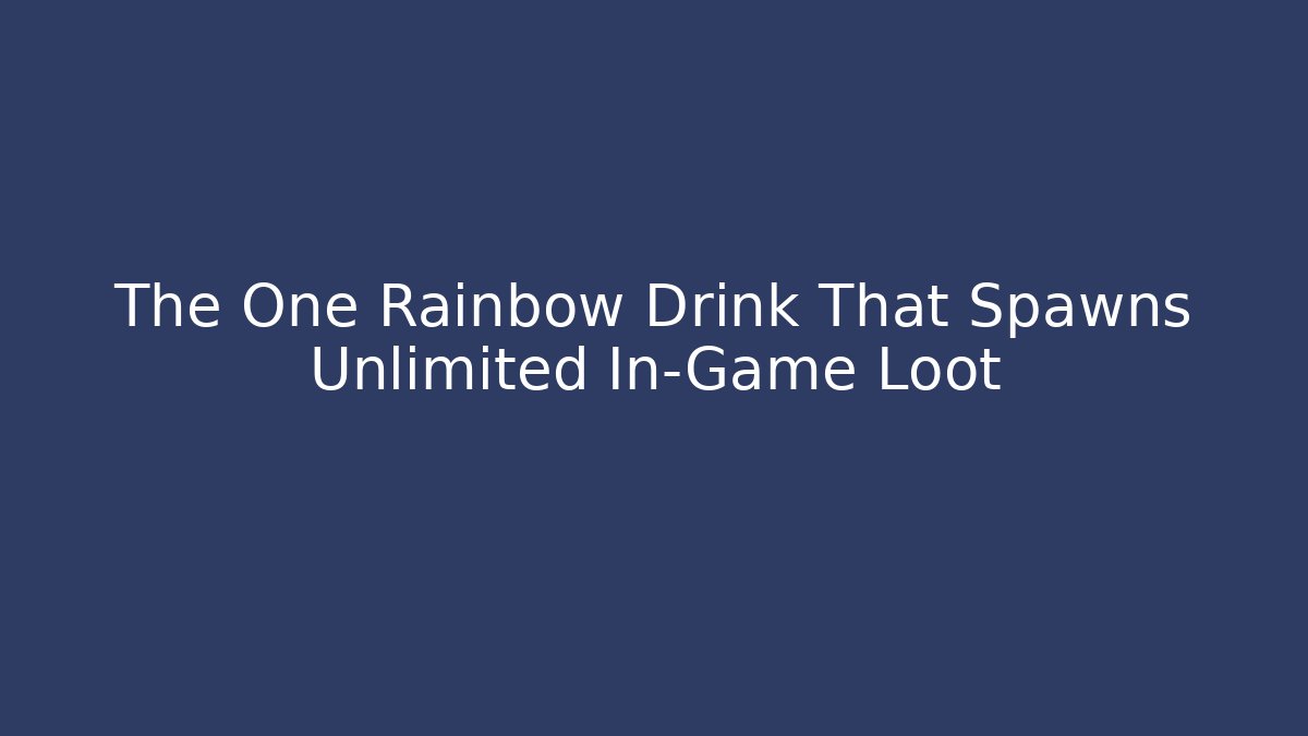 The One Rainbow Drink That Spawns Unlimited In-Game Loot