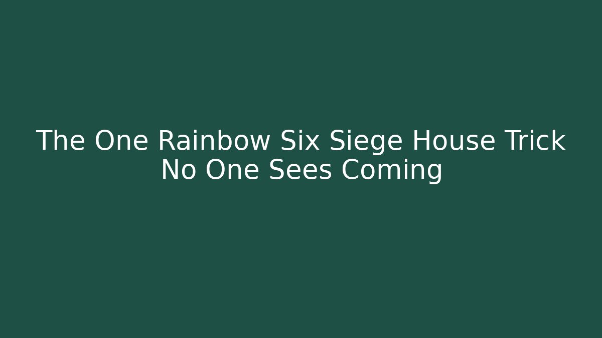 The One Rainbow Six Siege House Trick No One Sees Coming