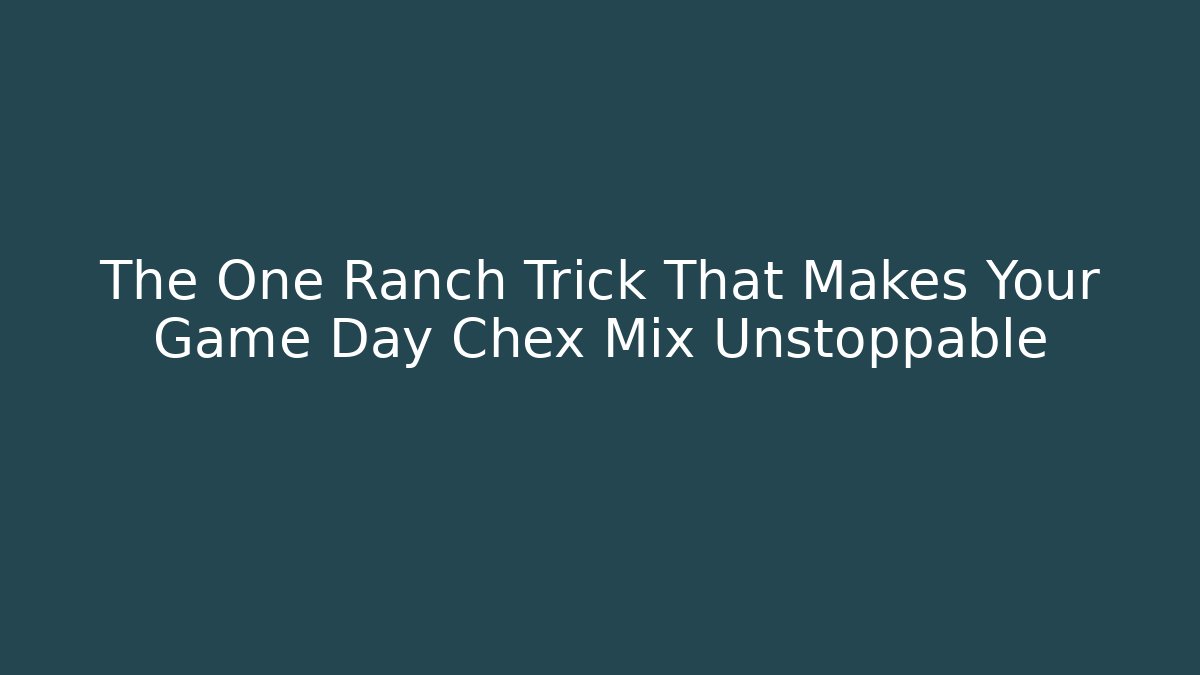 The One Ranch Trick That Makes Your Game Day Chex Mix Unstoppable