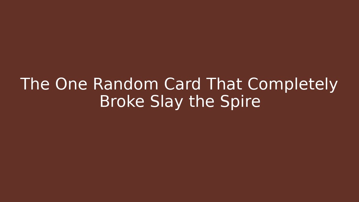 The One Random Card That Completely Broke Slay the Spire