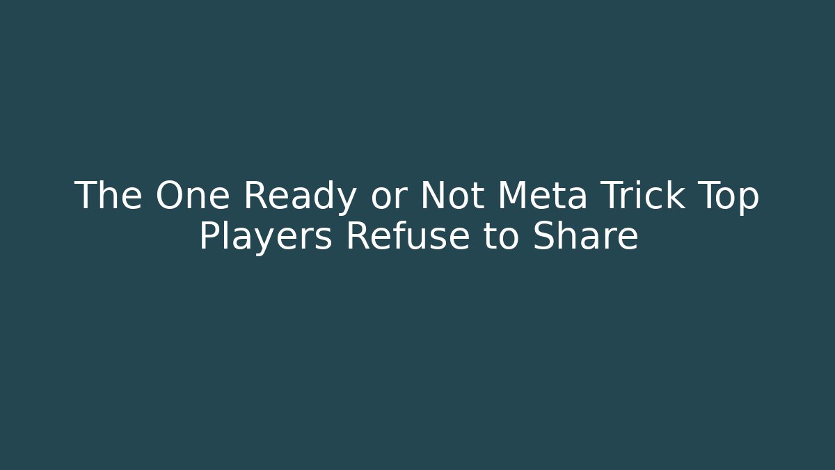 The One Ready or Not Meta Trick Top Players Refuse to Share
