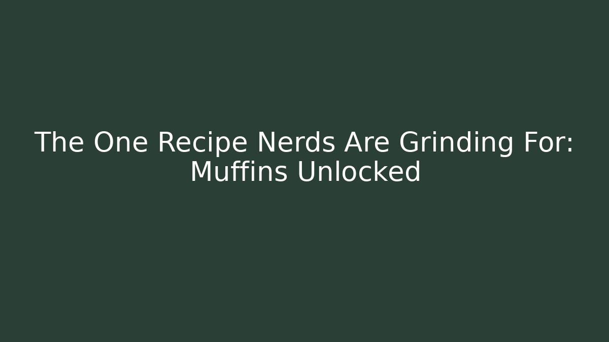 The One Recipe Nerds Are Grinding For: Muffins Unlocked
