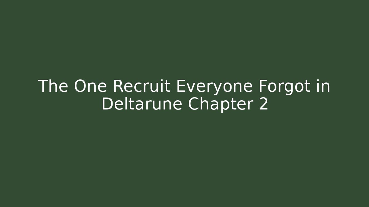 The One Recruit Everyone Forgot in Deltarune Chapter 2