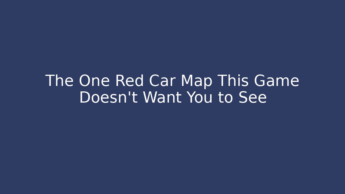 The One Red Car Map This Game Doesn’t Want You to See