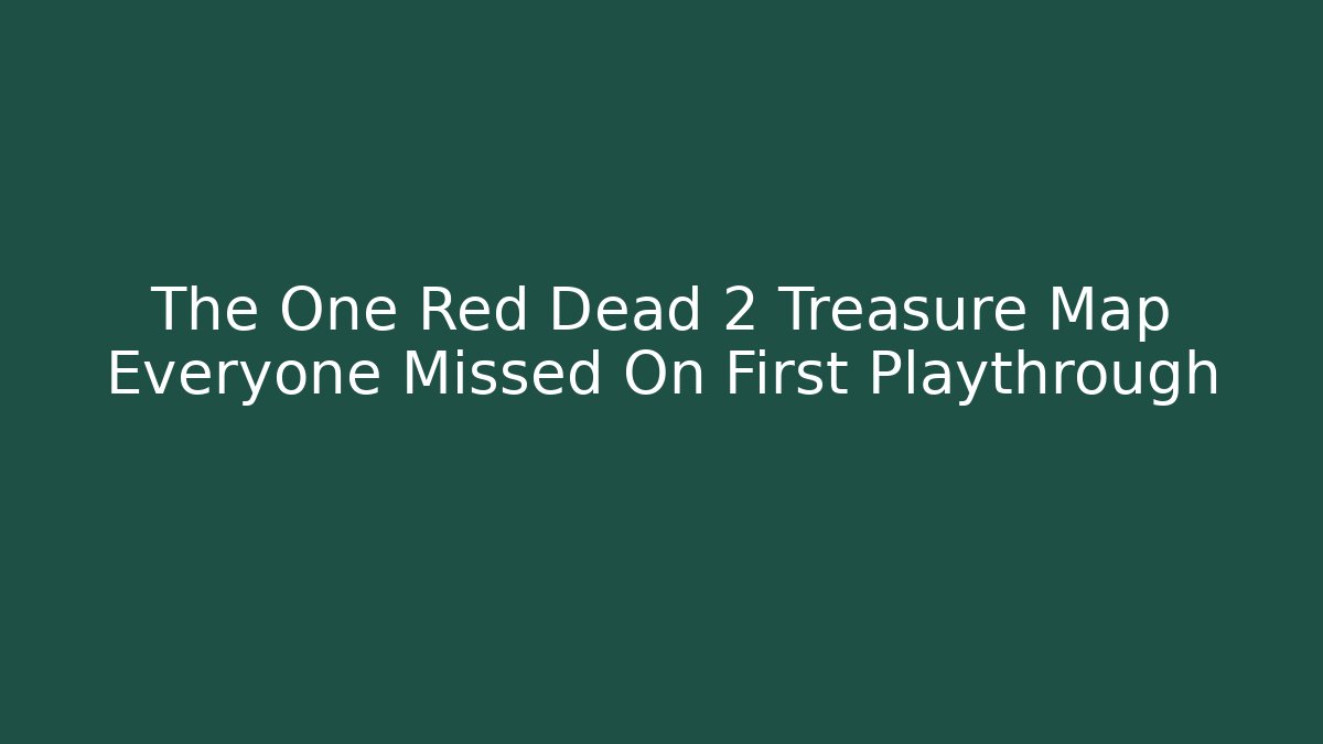 The One Red Dead 2 Treasure Map Everyone Missed On First Playthrough