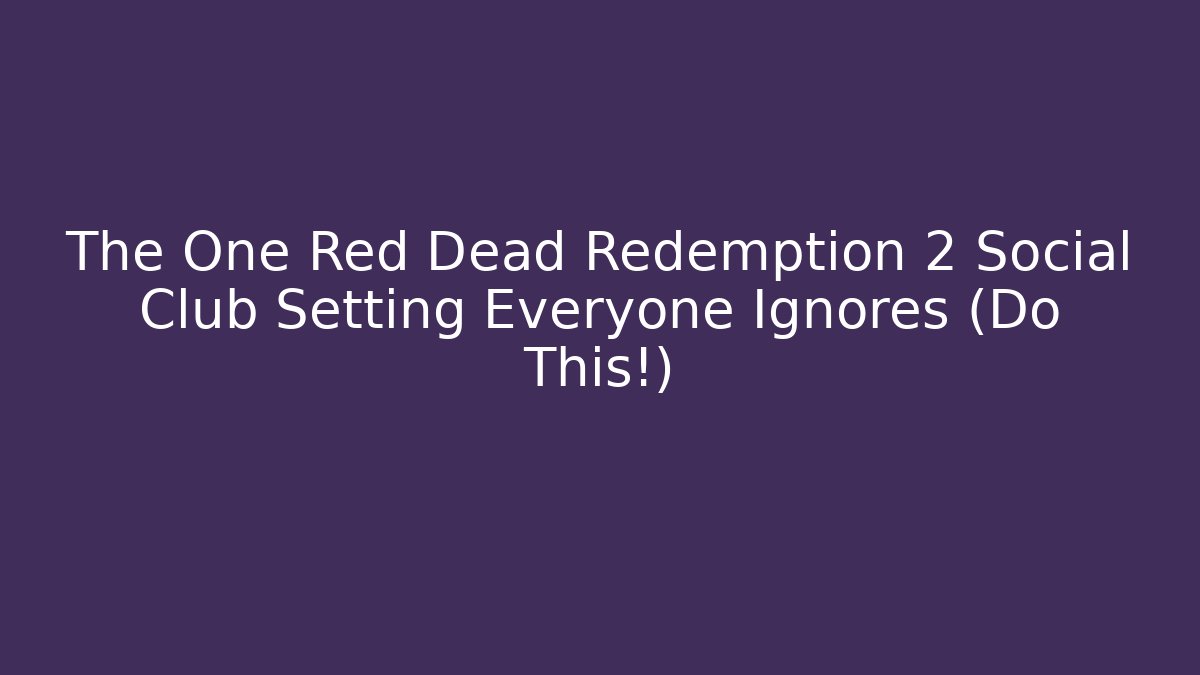 The One Red Dead Redemption 2 Social Club Setting Everyone Ignores (Do This!) - Critter Realm