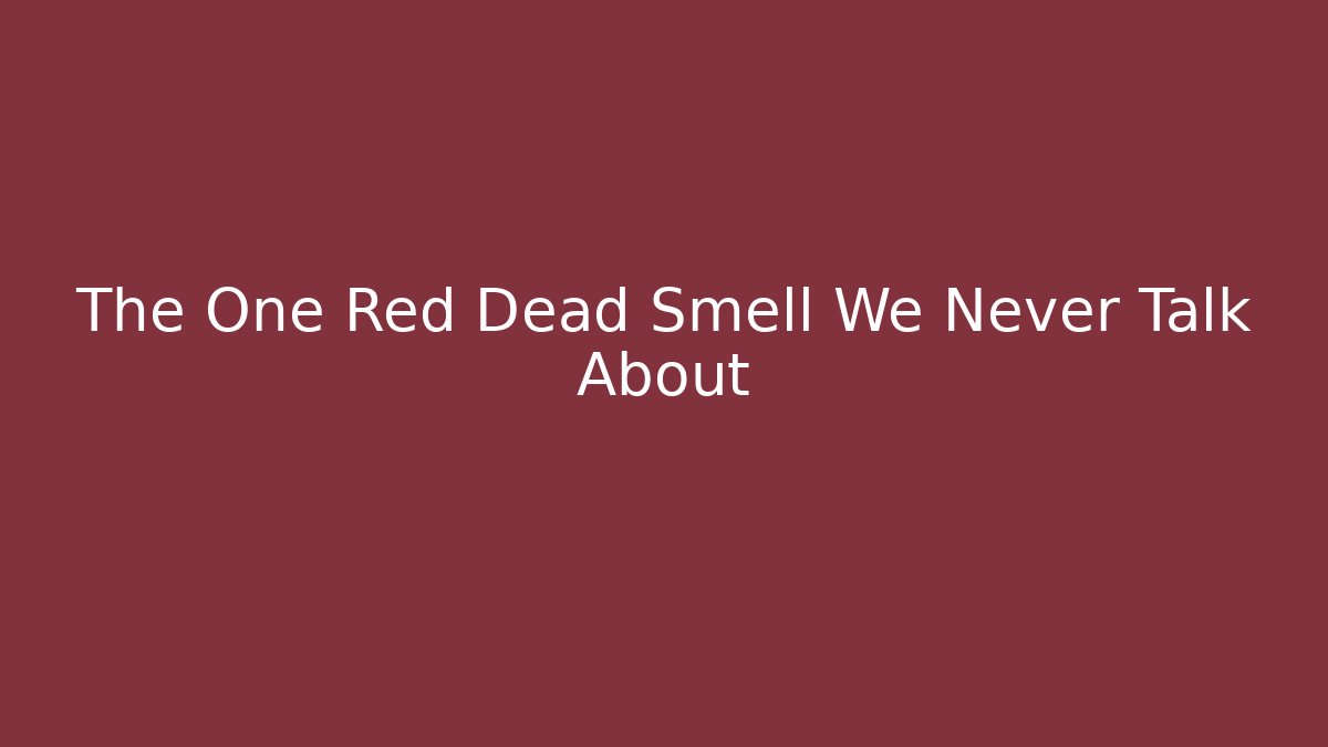 The One Red Dead Smell We Never Talk About