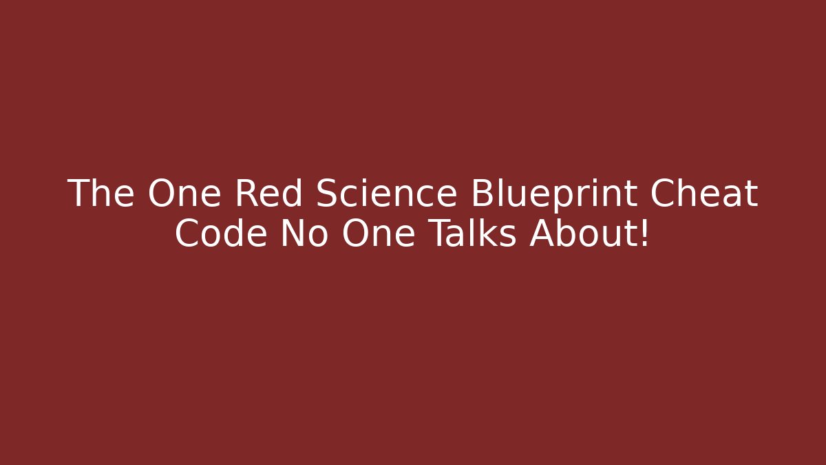 The One Red Science Blueprint Cheat Code No One Talks About!