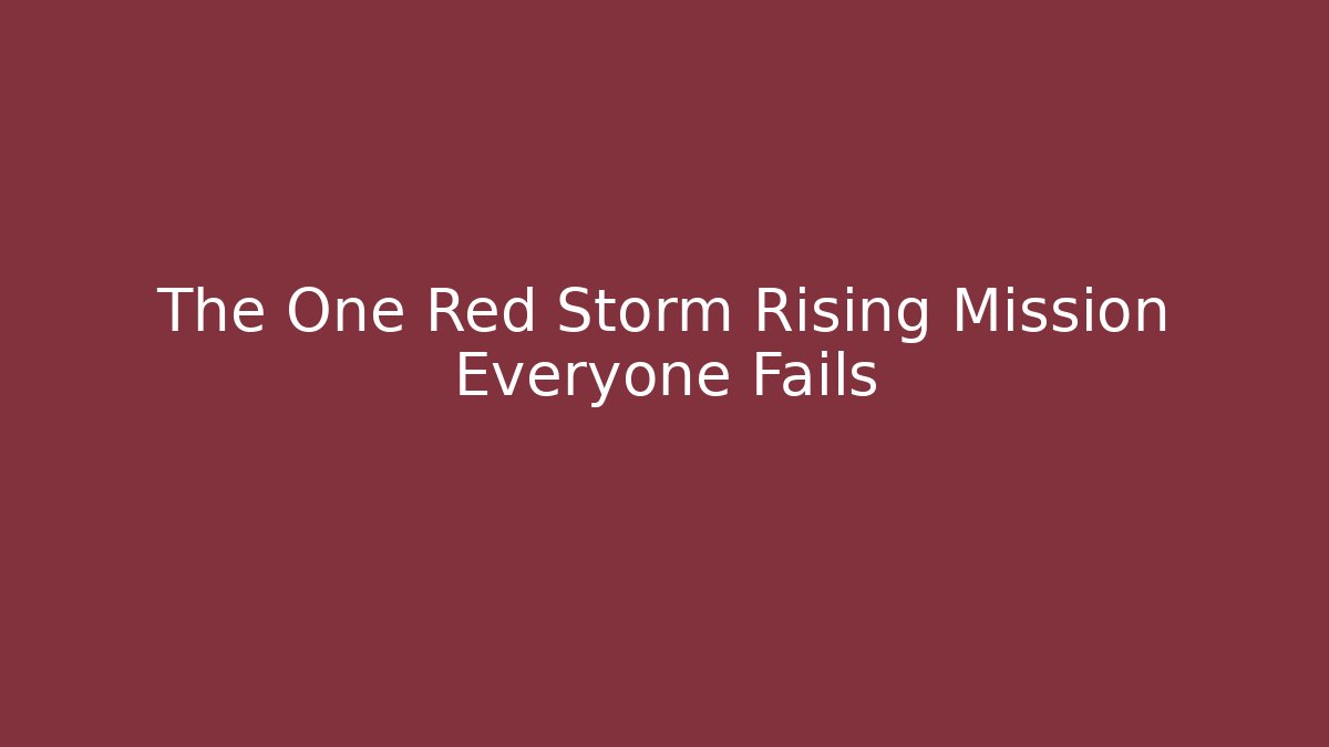 The One Red Storm Rising Mission Everyone Fails