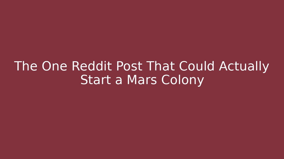 The One Reddit Post That Could Actually Start a Mars Colony - Critter Realm