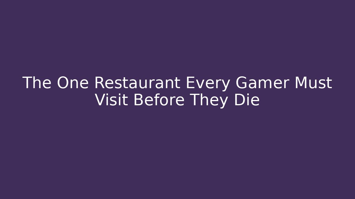 The One Restaurant Every Gamer Must Visit Before They Die