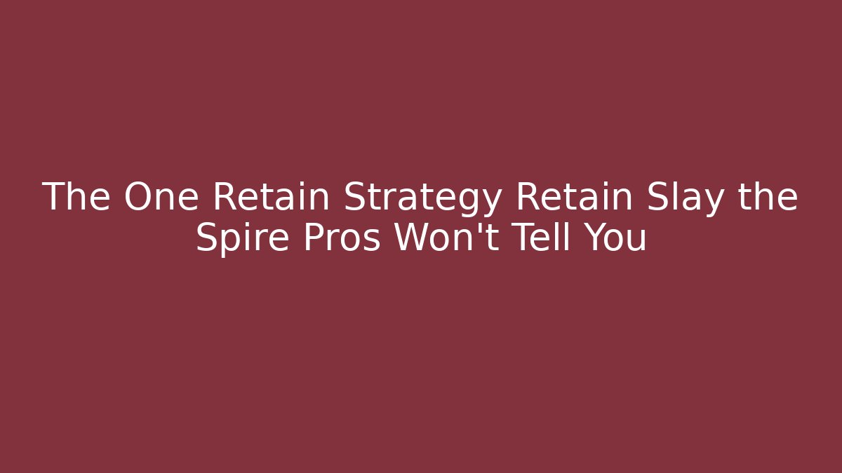 The One Retain Strategy Retain Slay the Spire Pros Won't Tell You