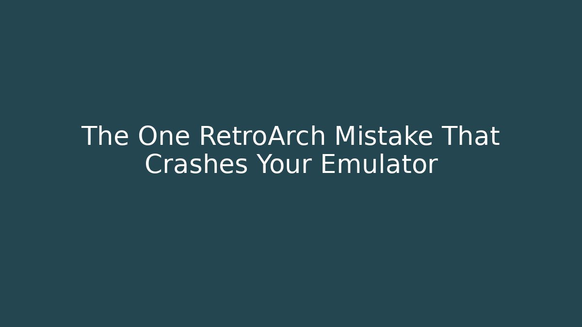 The One RetroArch Mistake That Crashes Your Emulator