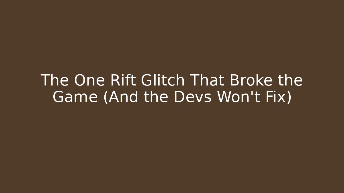The One Rift Glitch That Broke the Game (And the Devs Won’t Fix)
